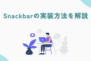 Snackbarとは? Androidアプリ開発で活用